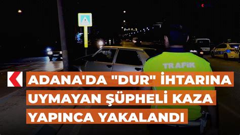 A­d­a­n­a­­d­a­ ­­D­u­r­­ ­İ­h­t­a­r­ı­n­a­ ­U­y­m­a­y­a­n­ ­S­ü­r­ü­c­ü­ ­K­a­z­a­ ­Y­a­p­ı­n­c­a­ ­Y­a­k­a­l­a­n­d­ı­